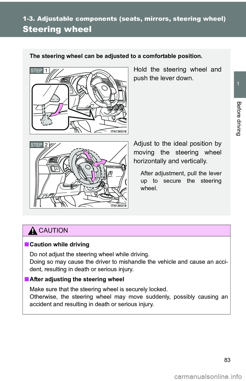 TOYOTA tC 2011 (in English) Manual Online 83
1
1-3. Adjustable components (seats, mirrors, steering wheel)
Before driving
Steering wheel
CAUTION
■Caution while driving
Do not adjust the steering wheel while driving.
Doing so may cause the d TOYOTA tC 2011 (in English) Manual Online 83
1
1-3. Adjustable components (seats, mirrors, steering wheel)
Before driving
Steering wheel
CAUTION
■Caution while driving
Do not adjust the steering wheel while driving.
Doing so may cause the d