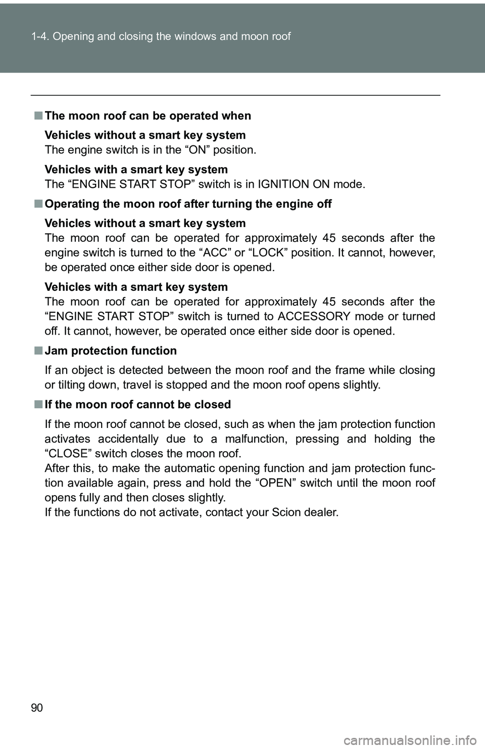 TOYOTA tC 2011 (in English) Manual Online 90 1-4. Opening and closing the windows and moon roof
■The moon roof can be operated when
Vehicles without a smart key system
The engine switch is in the “ON” position.
Vehicles with a smart key TOYOTA tC 2011 (in English) Manual Online 90 1-4. Opening and closing the windows and moon roof
■The moon roof can be operated when
Vehicles without a smart key system
The engine switch is in the “ON” position.
Vehicles with a smart key