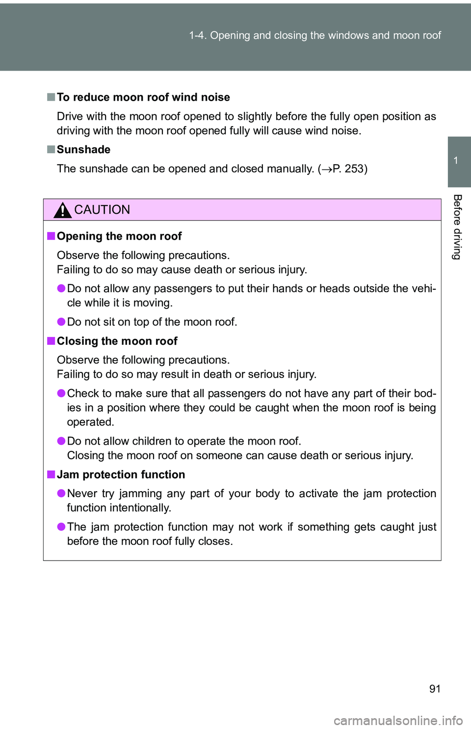 TOYOTA tC 2011  Owners Manual (in English) 91
1-4. Opening and closing the windows and moon roof
1
Before driving
■
To reduce moon roof wind noise
Drive with the moon roof opened to slightly before the fully open position as
driving with the
