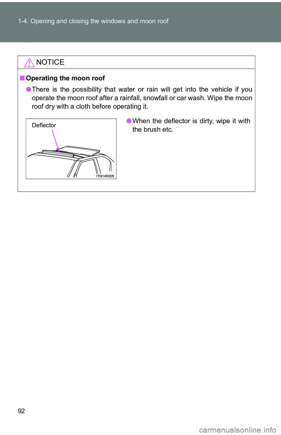 TOYOTA tC 2011  Owners Manual (in English) 92 1-4. Opening and closing the windows and moon roof
NOTICE
■Operating the moon roof
●There is the possibility that water or rain will get into the vehicle if you
operate the moon roof after a ra