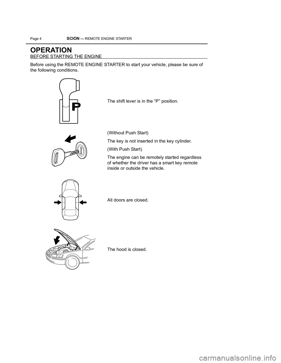 TOYOTA tC 2011  Accessories, Audio & Navigation (in English) Page 4 SCION — REMOTE ENGINE STARTER 
OPERATION
BEFORE STARTING THE ENGINE 
Before using the REMOTE ENGINE STARTER to start your vehicle, please be sure of 
the following conditions.
The shift lever