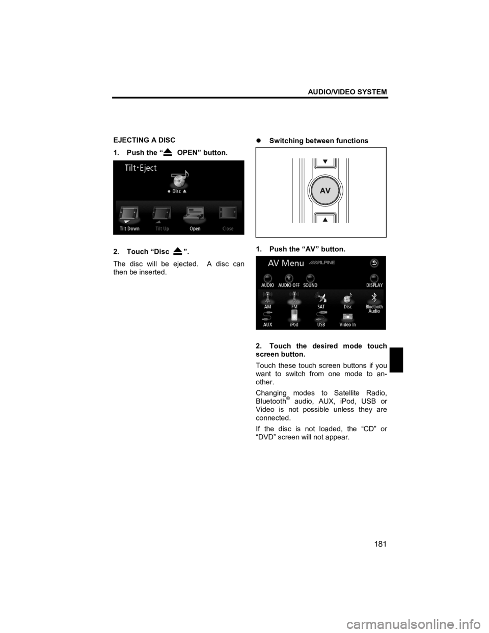 TOYOTA tC 2011  Accessories, Audio & Navigation (in English) AUDIO/VIDEO SYSTEM 
181 
V573_E 
 
EJECTING A DISC 
1. Push the “
 OPEN” button. 
 
2. Touch “Disc ”. 
The disc will be ejected.  A disc can 
then be inserted. 
  �z 
Switching between functio