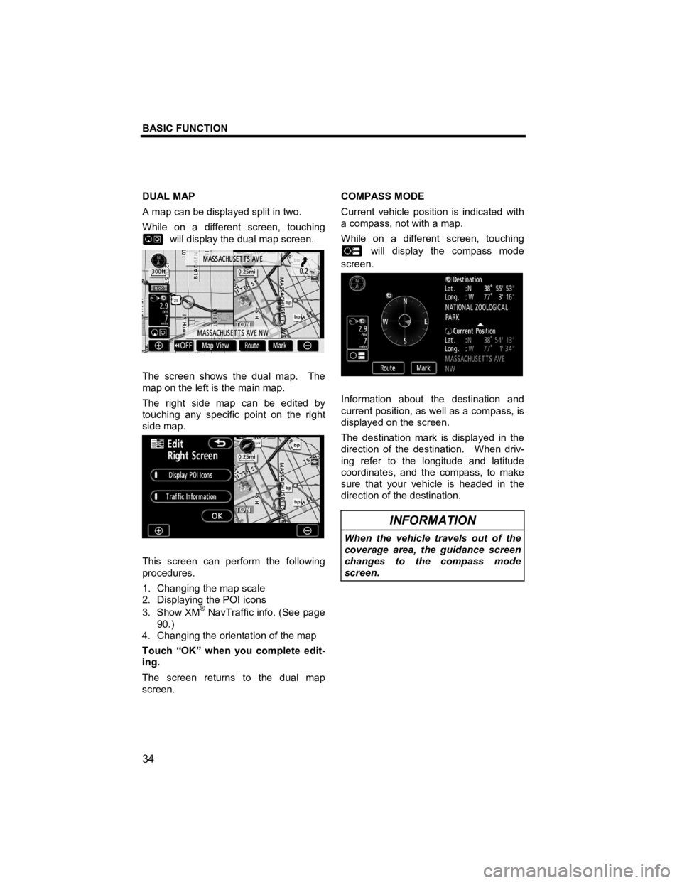 TOYOTA tC 2011  Accessories, Audio & Navigation (in English) BASIC FUNCTION 
 
34 
V573_E 
DUAL MAP 
A map can be displayed split in two.   
While on a different screen, touching 
  will display the dual map screen. 
 
The screen shows the dual map.  The 
map o