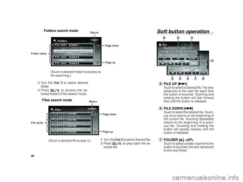 TOYOTA tC 2011  Accessories, Audio & Navigation (in English) 24
 ALPINE MFTY802A 68-14470Z28-C (EN)
Soft button operation
5 FILE UP [ f]
Touch to select a desired file. The disc
advances to the next file each time
the button is touched. Touching and
holding the