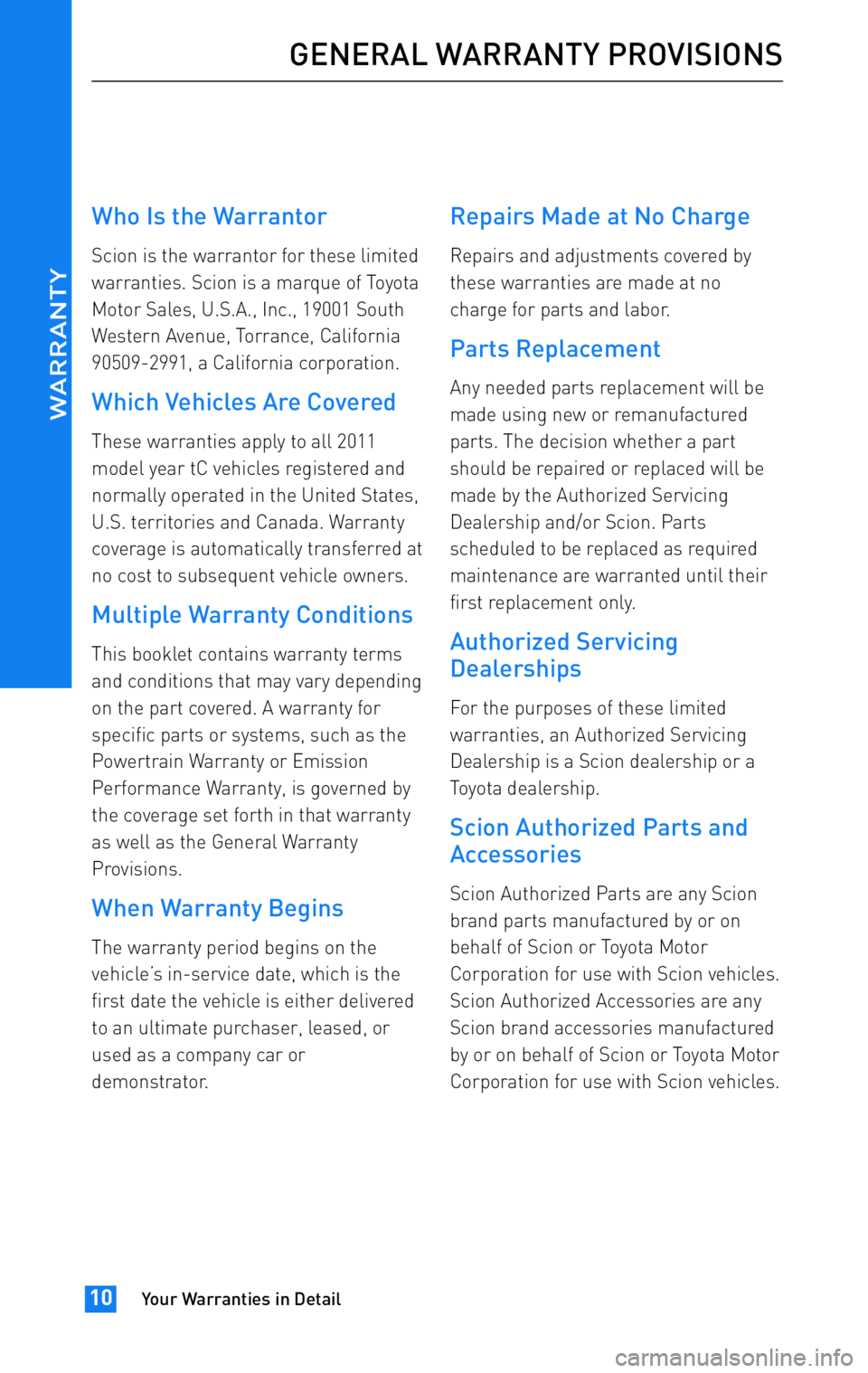 TOYOTA tC 2011 Warranties & Maintenance Guides (in English) JOBNAME: 317316-2011-stc-toywPAGE: 10SESS: 12OUTPUT: Wed Jul 14 16:28:25 2010
/tweddle/toyota/sched-maint/317316-en-stc/wg
Who Is the Warrantor
Scion is the warrantor for these limited
warranties. S TOYOTA tC 2011 Warranties & Maintenance Guides (in English) JOBNAME: 317316-2011-stc-toywPAGE: 10SESS: 12OUTPUT: Wed Jul 14 16:28:25 2010
/tweddle/toyota/sched-maint/317316-en-stc/wg
Who Is the Warrantor
Scion is the warrantor for these limited
warranties. S