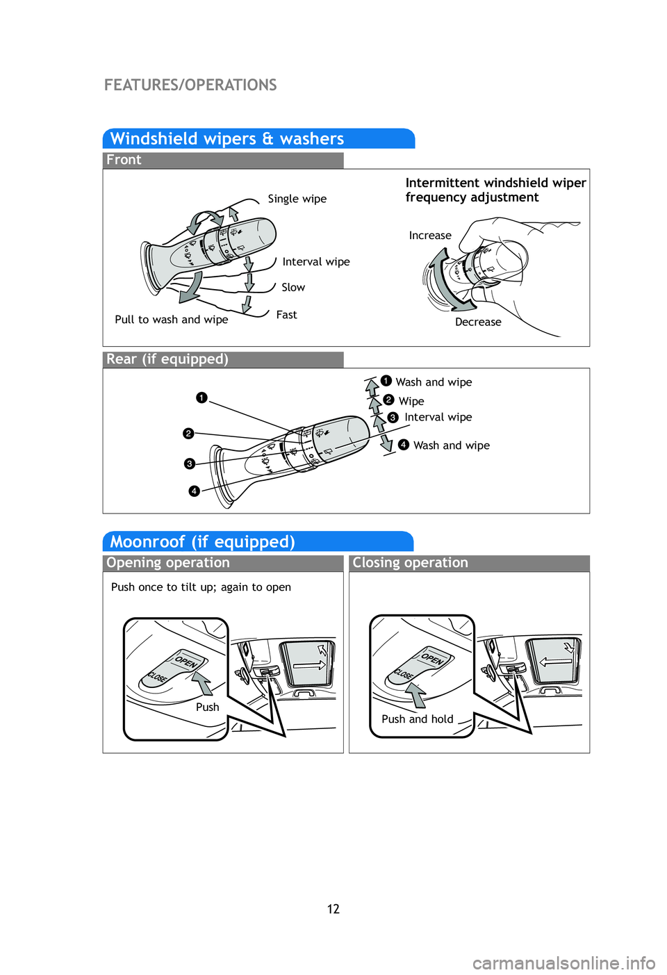 TOYOTA tC 2012   (in English) User Guide 12
FEATURES/OPERATIONS
Intermittent windshield wiper
frequency adjustment
Wi
Auto
relea
oppo
Wind
rema
Windshield wipers & washers
Front
Rear (if equipped)
Interval wipe
Slow
Fast
Pull to wash and wip