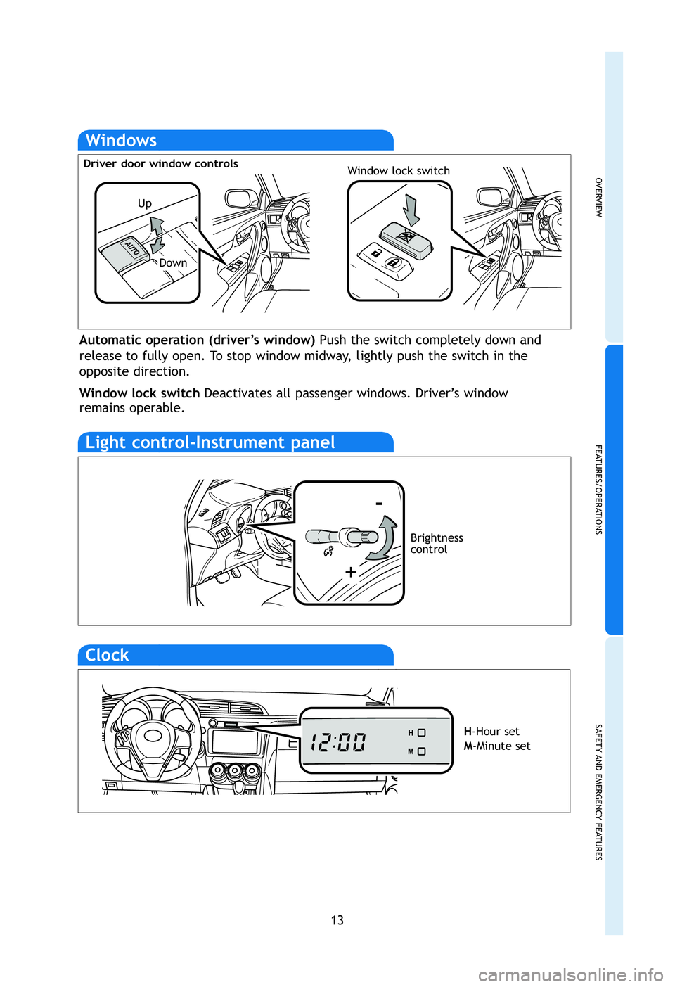 TOYOTA tC 2012  Owners Manual (in English) OVERVIEW
FEATURES/OPERATIONS
SAFETY AND EMERGENCY FEATURES
13
iper
Windows
Automatic operation (driver’s window) 
Push the switch completely down and
release to fully open. To stop window midway, li