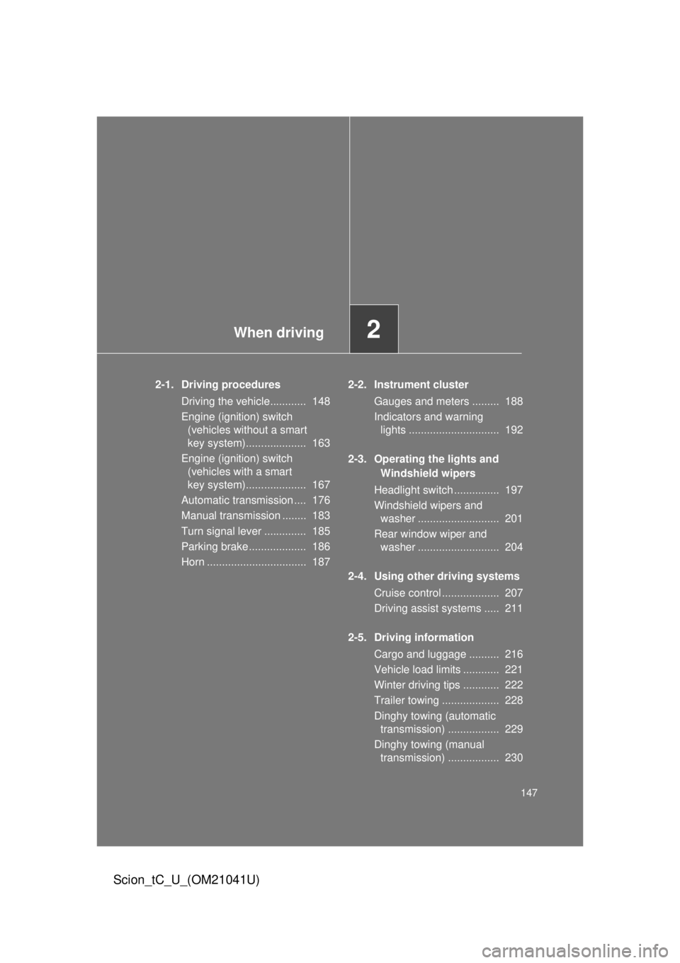 TOYOTA tC 2012  Owners Manual (in English) When driving2
147
Scion_tC_U_(OM21041U)
2-1. Driving proceduresDriving the vehicle............  148
Engine (ignition) switch  
(vehicles without a smart  
key system)....................  163
En