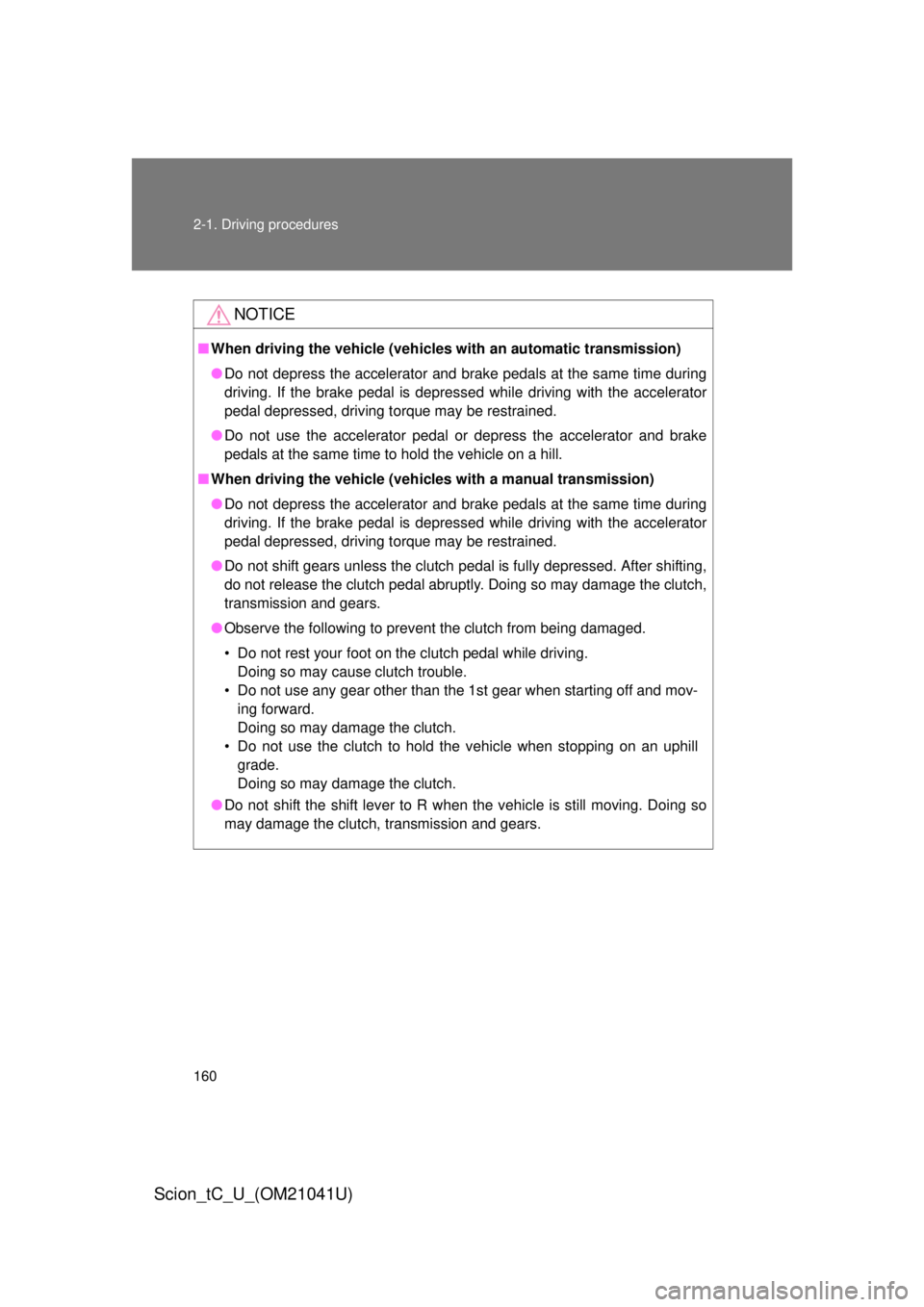TOYOTA tC 2012   (in English) User Guide 160 2-1. Driving procedures
Scion_tC_U_(OM21041U)
NOTICE
■When driving the vehicle (vehicles  with an automatic transmission)
● Do not depress the accelerator and brake pedals at the same time dur