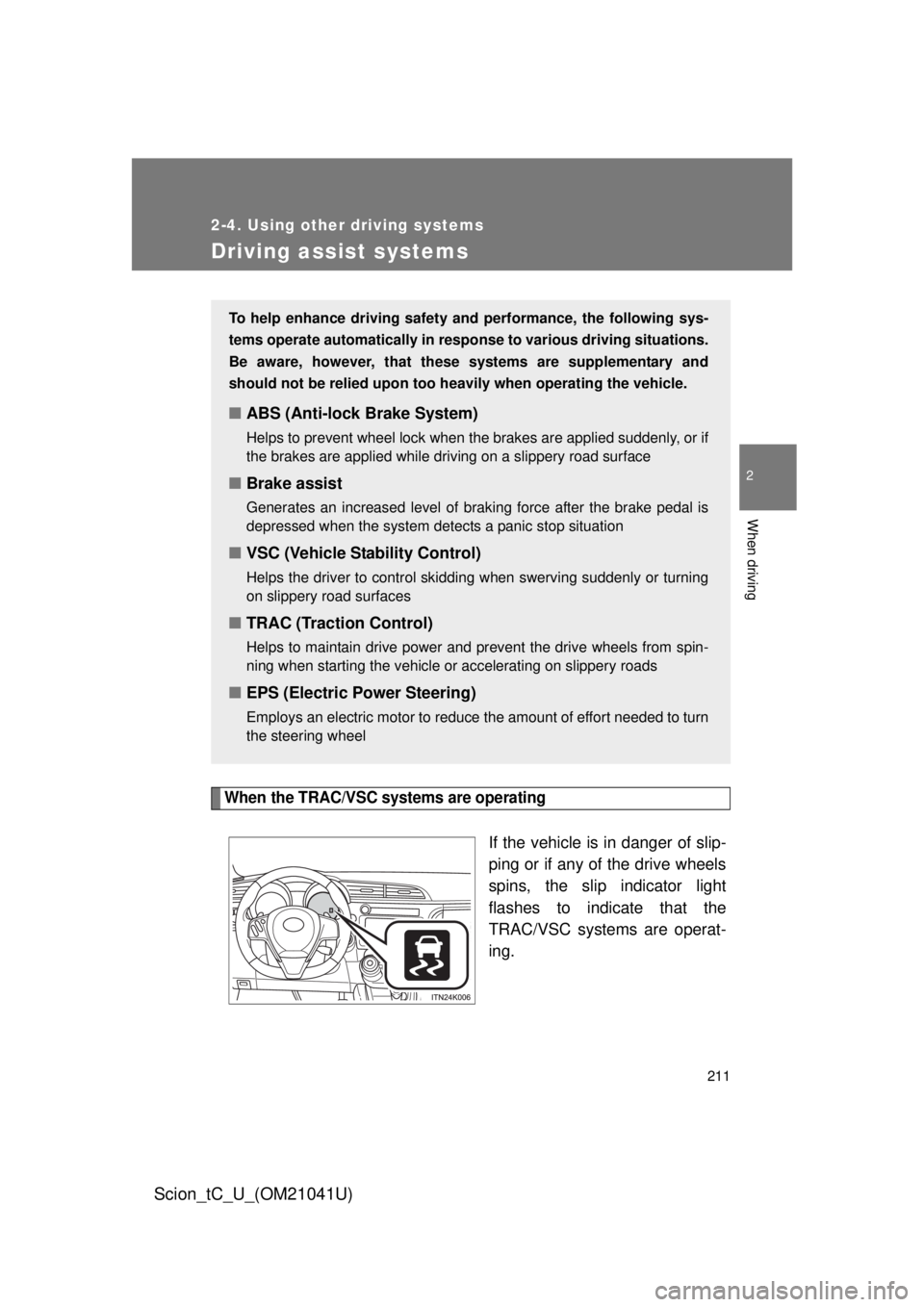 TOYOTA tC 2012  Owners Manual (in English) 211
2-4. Using other driving systems
2
When driving
Scion_tC_U_(OM21041U)
Driving assist systems
When the TRAC/VSC systems are operating
If the vehicle is in danger of slip-
ping or if any of the driv