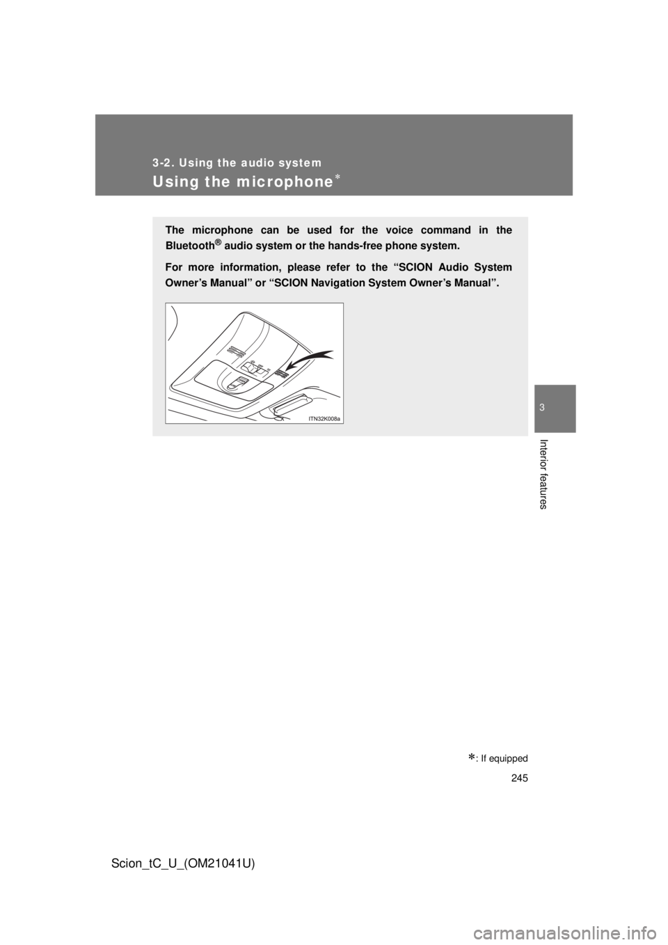 TOYOTA tC 2012  Owners Manual (in English) 245
3-2. Using the audio system
3
Interior features
Scion_tC_U_(OM21041U)
Using the microphone
: If equipped
The microphone can be used for the voice command in the 
Bluetooth
® audio system or