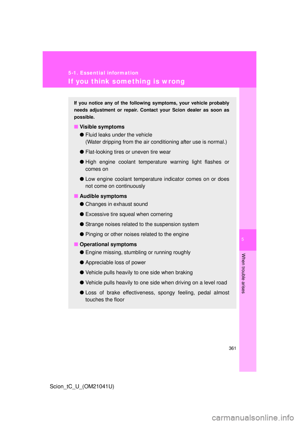 TOYOTA tC 2012   (in English) Workshop Manual 5
When trouble arises
361
5-1. Essential information
Scion_tC_U_(OM21041U)
If you think something is wrong
If you notice any of the following symptoms, your vehicle probably 
needs adjustment or repai