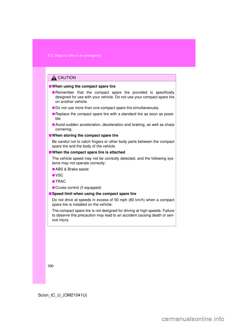 TOYOTA tC 2012   (in English) Workshop Manual 390 5-2. Steps to take in an emergency
Scion_tC_U_(OM21041U)
CAUTION
■When using the compact spare tire
●Remember that the compact spare tire provided is specifically 
designed for use with your v