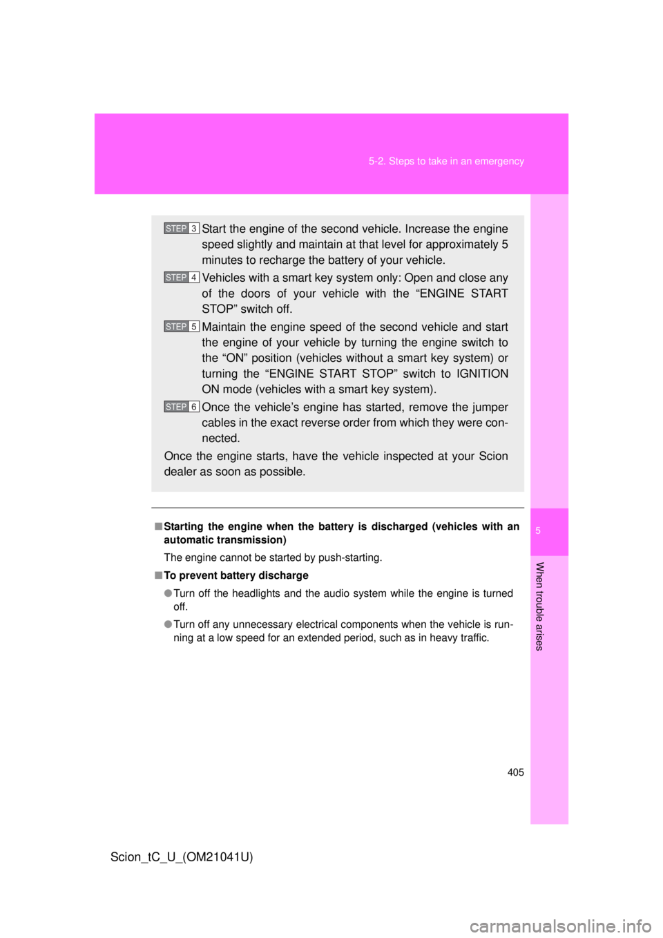 TOYOTA tC 2012 Owners Manual (in English) 5
When trouble arises
405
5-2. Steps to take in an emergency
Scion_tC_U_(OM21041U)
■
Starting the engine when the battery is discharged (vehicles with an
automatic transmission)
The engine cannot b TOYOTA tC 2012 Owners Manual (in English) 5
When trouble arises
405
5-2. Steps to take in an emergency
Scion_tC_U_(OM21041U)
■
Starting the engine when the battery is discharged (vehicles with an
automatic transmission)
The engine cannot b