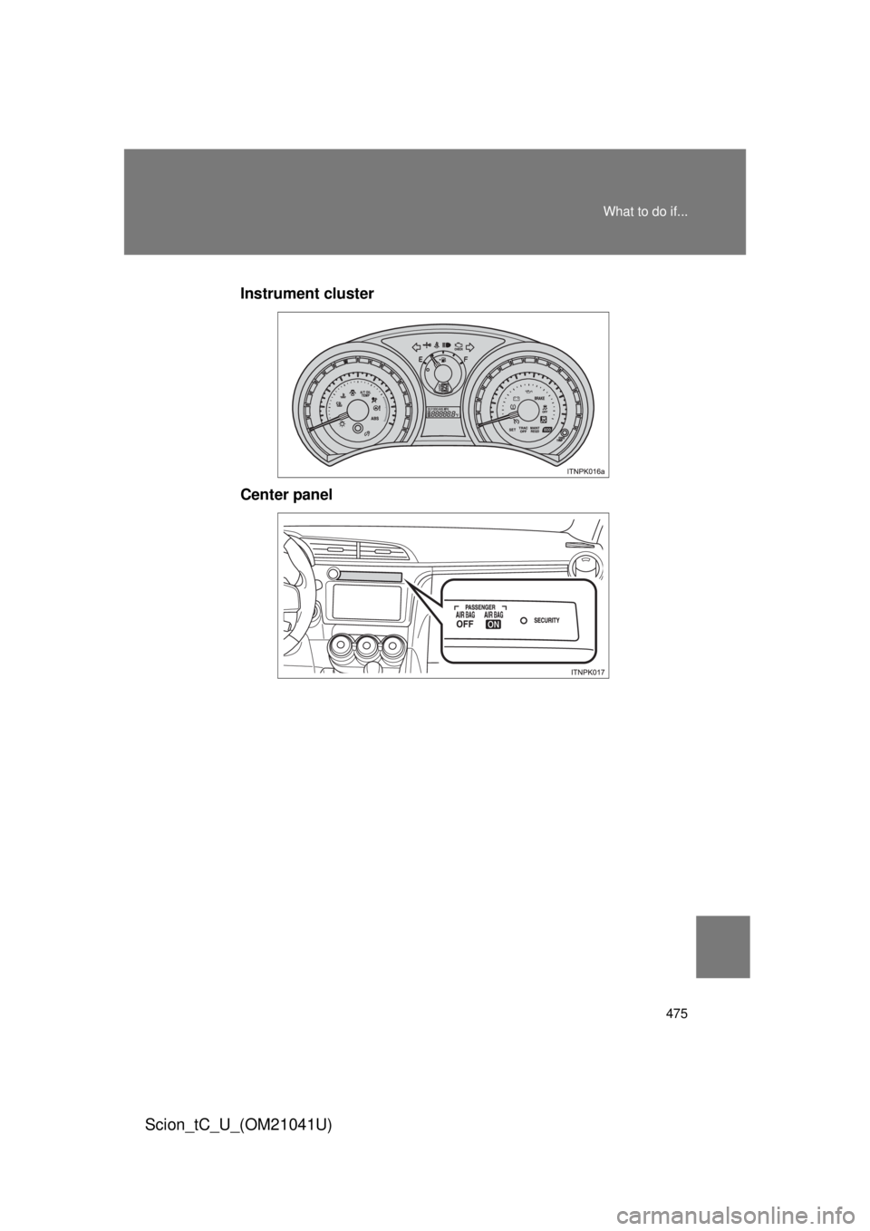 TOYOTA tC 2012  Owners Manual (in English) 475
What to do if...
Scion_tC_U_(OM21041U)
Instrument cluster
Center panel 