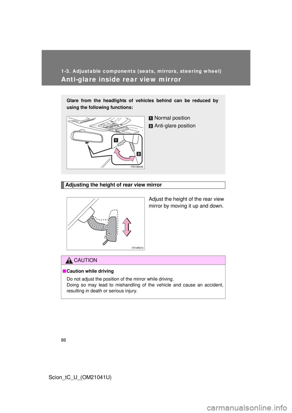 TOYOTA tC 2012  Owners Manual (in English) 86
1-3. Adjustable components (seats, mirrors, steering wheel)
Scion_tC_U_(OM21041U)
Anti-glare inside rear view mirror
Adjusting the height of rear view mirrorAdjust the height of the rear view 
mirr