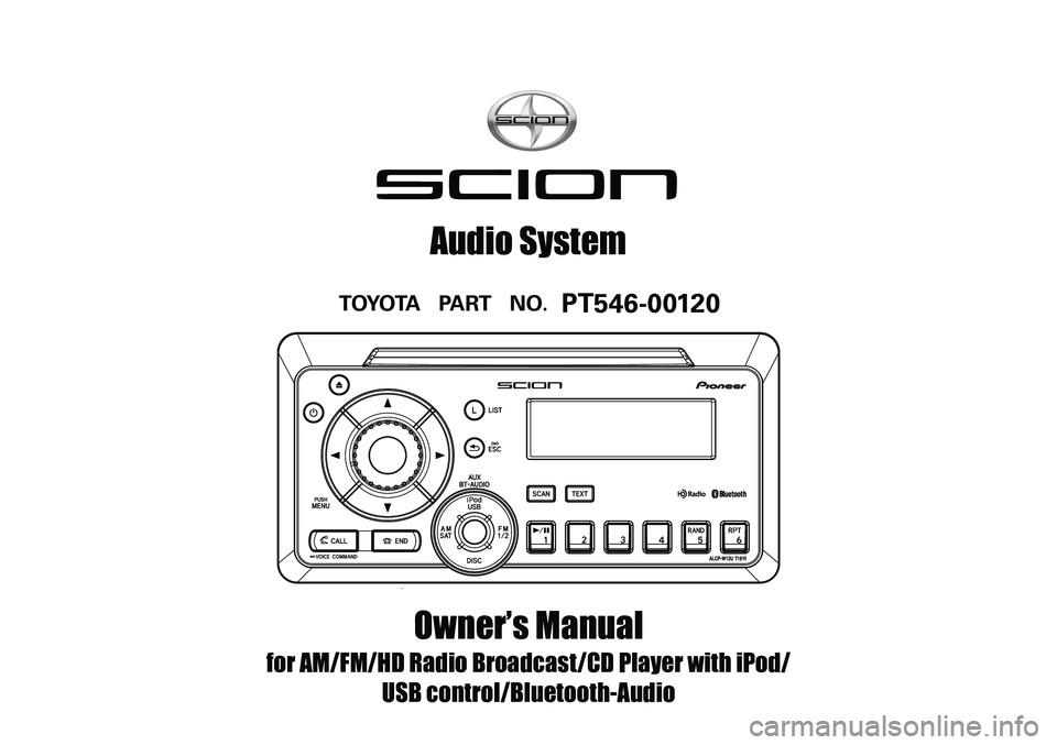 TOYOTA tC 2012  Accessories, Audio & Navigation (in English) 
Owner’s Manual
for AM/FM/HD Radio Broadcast/CD Player with iPod/
USB control/Bluetooth-Audio
Audio System
TOYOTA   PART   NO.   PT546-00120 