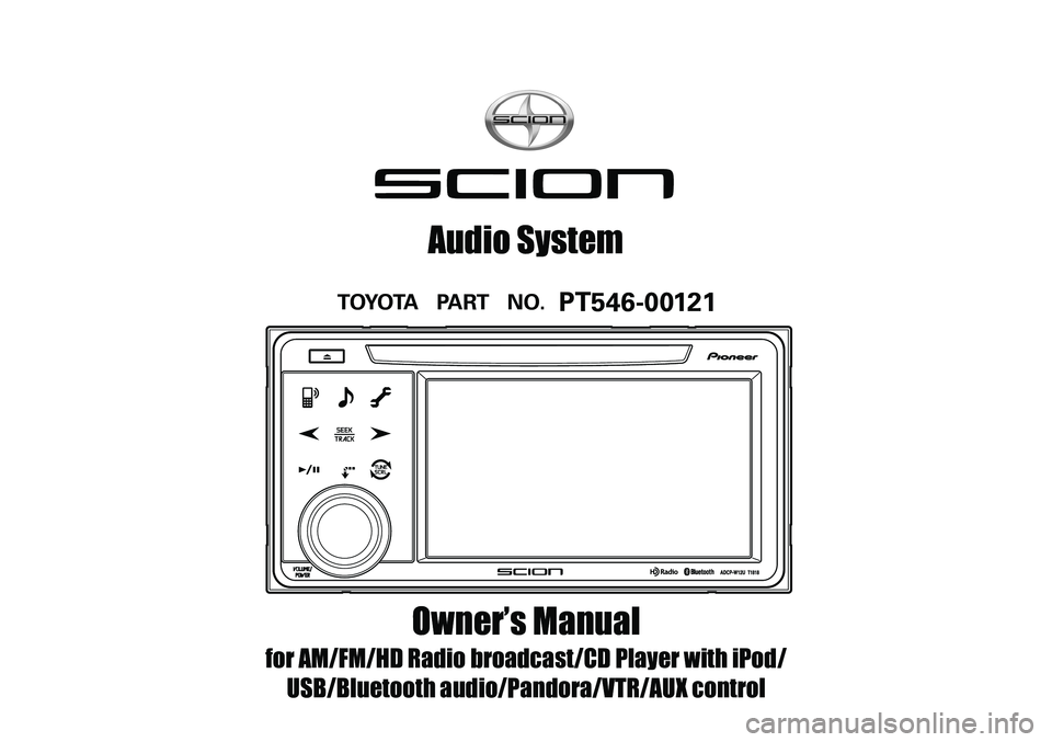 TOYOTA tC 2012  Accessories, Audio & Navigation (in English) 
Owner’s Manual
for AM/FM/HD Radio broadcast/CD Player with iPod/ 
USB/Bluetooth audio/Pandora/VTR/AUX control
Audio System
TOYOTA   PART   NO.   PT546-00121  