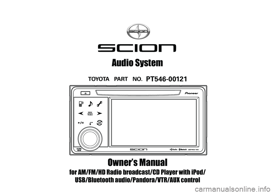 TOYOTA tC 2012 Accessories, Audio & Navigation (in English)
Owner’s Manual
for AM/FM/HD Radio broadcast/CD Player with iPod/
USB/Bluetooth audio/Pandora/VTR/AUX control
Audio System
TOYOTA PART NO. PT546-00121 TOYOTA tC 2012 Accessories, Audio & Navigation (in English)
Owner’s Manual
for AM/FM/HD Radio broadcast/CD Player with iPod/
USB/Bluetooth audio/Pandora/VTR/AUX control
Audio System
TOYOTA PART NO. PT546-00121