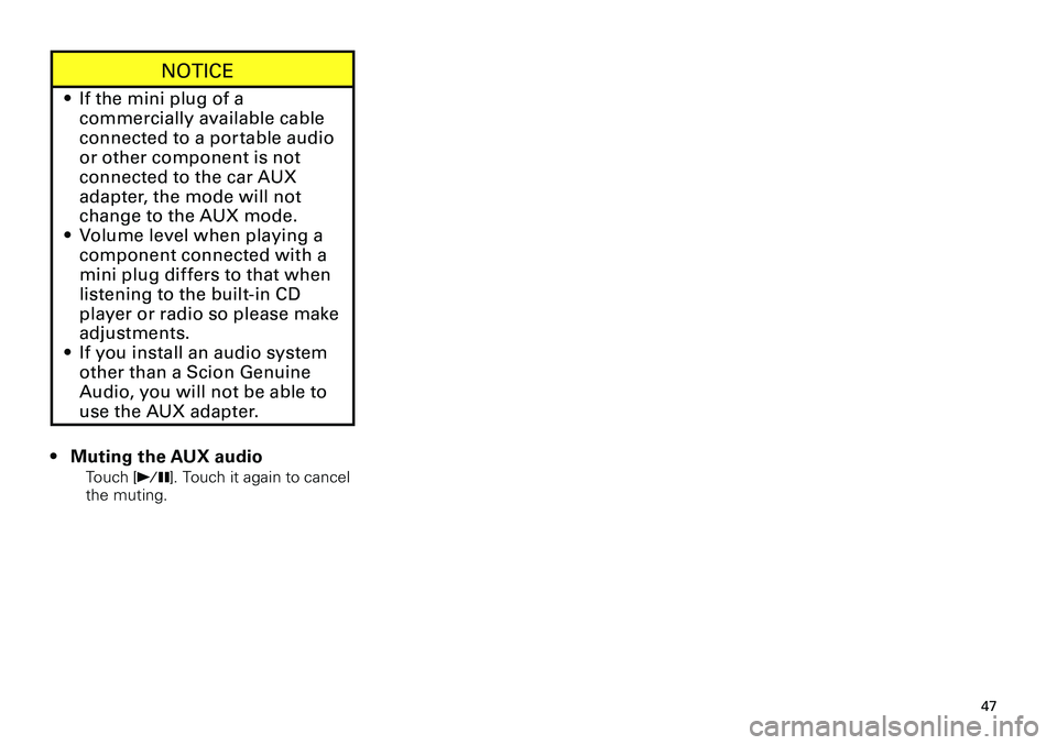 TOYOTA tC 2012 Accessories, Audio & Navigation (in English)
47
<CRB3643-A/S>47
NOTICE
If the mini plug of a
commercially available cable
connected to a portable audio
or other component is not
connected to the car AUX
adapter, the mode will not
change TOYOTA tC 2012 Accessories, Audio & Navigation (in English)
47
<CRB3643-A/S>47
NOTICE
If the mini plug of a
commercially available cable
connected to a portable audio
or other component is not
connected to the car AUX
adapter, the mode will not
change