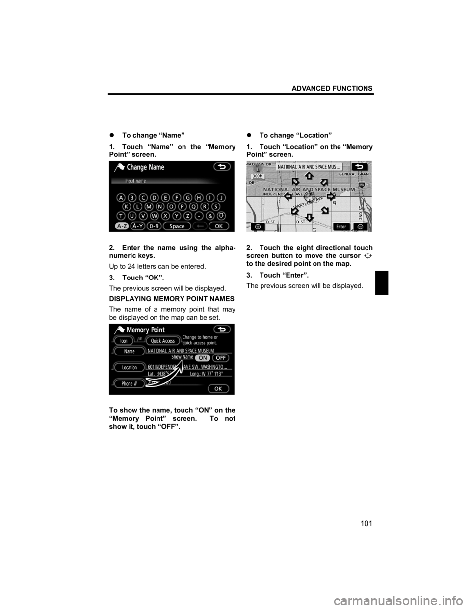 TOYOTA tC 2012  Accessories, Audio & Navigation (in English) ADVANCED FUNCTIONS 
101 
V573_E 
 
�z To change “Name” 
1.  Touch “Name” on the “Memory 
Point” screen. 
 
2.  Enter the name using the alpha-
numeric keys. 
Up to 24 letters can be entere