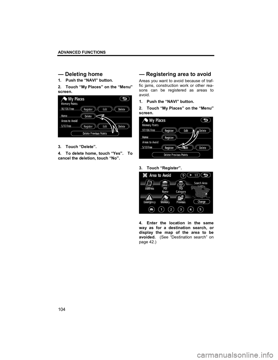 TOYOTA tC 2012  Accessories, Audio & Navigation (in English) ADVANCED FUNCTIONS 
104 
V573_E 
1.  Push the “NAVI” button. 
2.  Touch “My Places” on the “Menu” 
screen. 
 
3. Touch “Delete”. 
4.  To delete home, touch “Yes”.    To 
cancel the