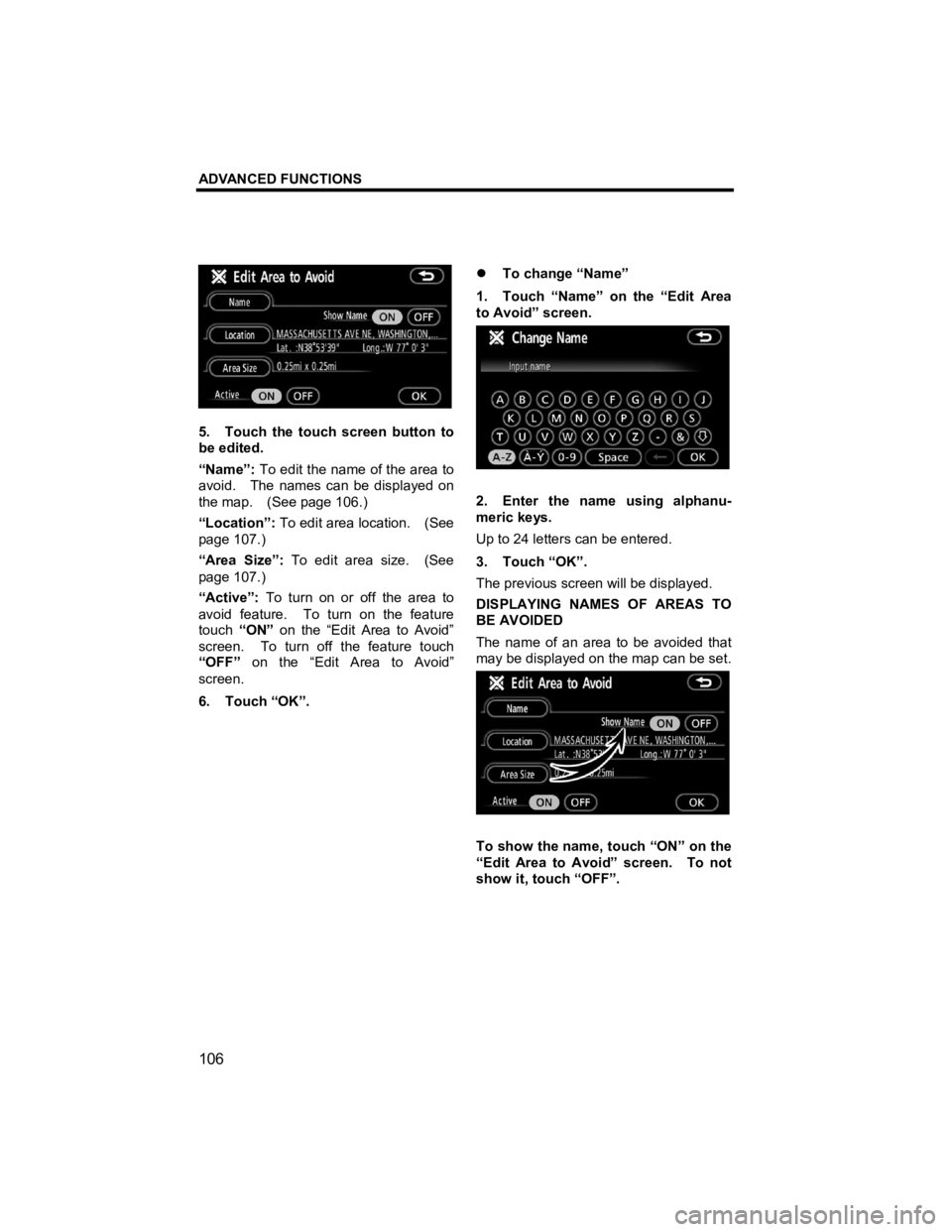TOYOTA tC 2012  Accessories, Audio & Navigation (in English) ADVANCED FUNCTIONS 
106 
V573_E 
 
5.  Touch the touch screen button to 
be edited. 
“Name”: To edit the name of the area to 
avoid.    The names can be displayed on 
the map.  (See page 106.) 

