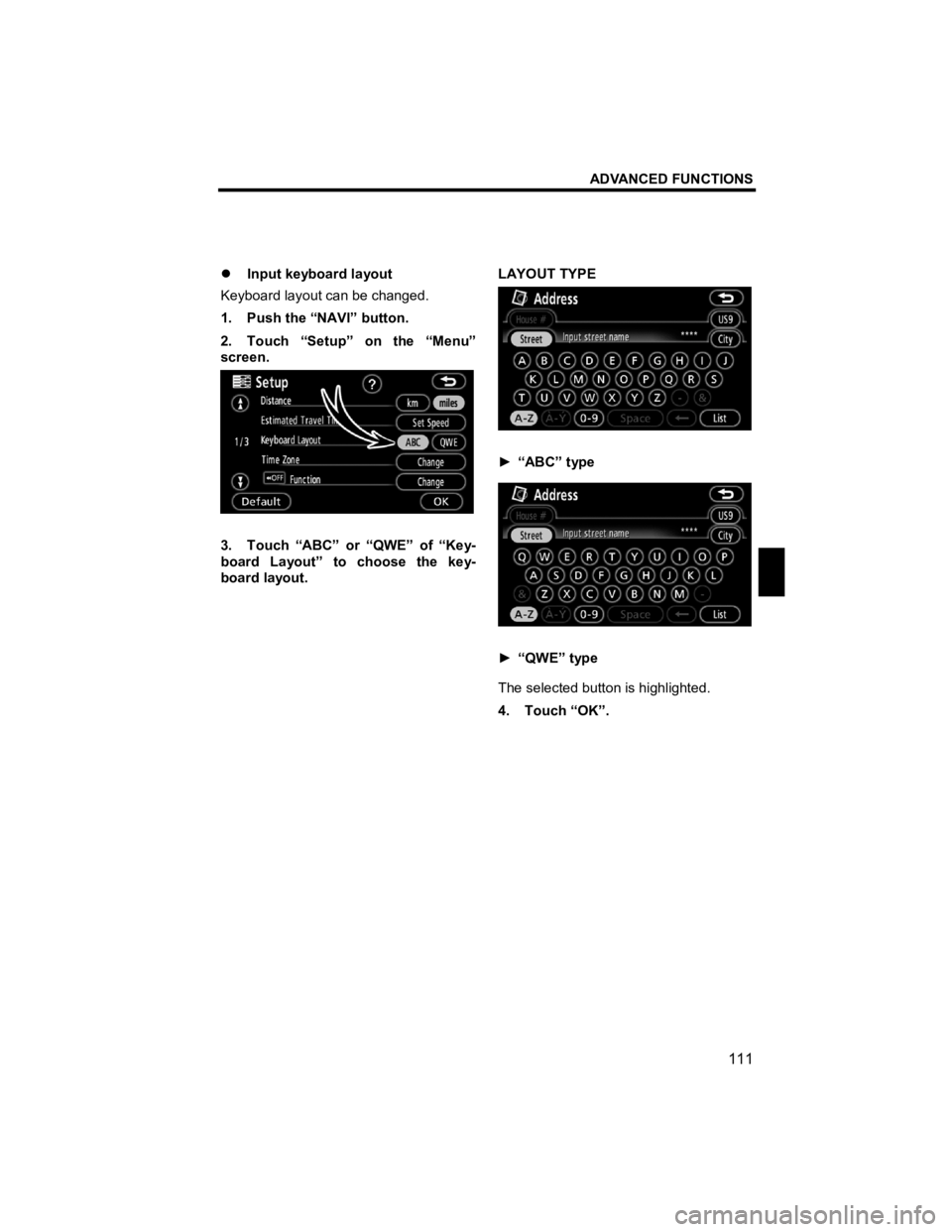 TOYOTA tC 2012  Accessories, Audio & Navigation (in English) ADVANCED FUNCTIONS 
111 
V573_E 
 
�z Input keyboard layout 
Keyboard layout can be changed. 
1.  Push the “NAVI” button. 
2.  Touch “Setup” on the “Menu” 
screen. 
 
3.  Touch “ABC” o
