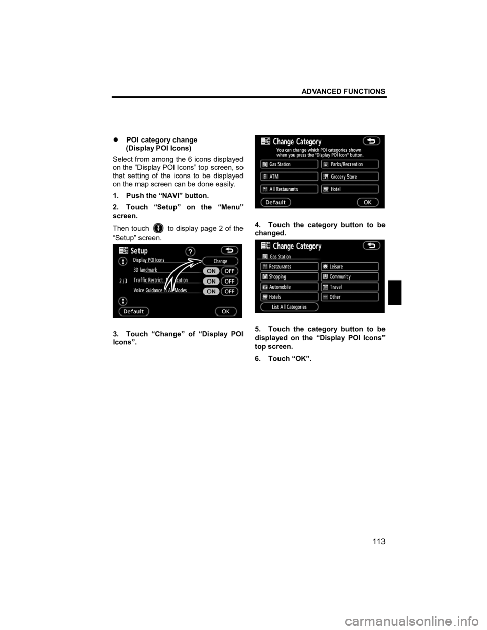 TOYOTA tC 2012  Accessories, Audio & Navigation (in English) ADVANCED FUNCTIONS 
113 
V573_E 
 
�z POI category change   
(Display POI Icons) 
Select from among the 6 icons displayed 
on the “Display POI Icons” top screen, so 
that setting of the icons to b