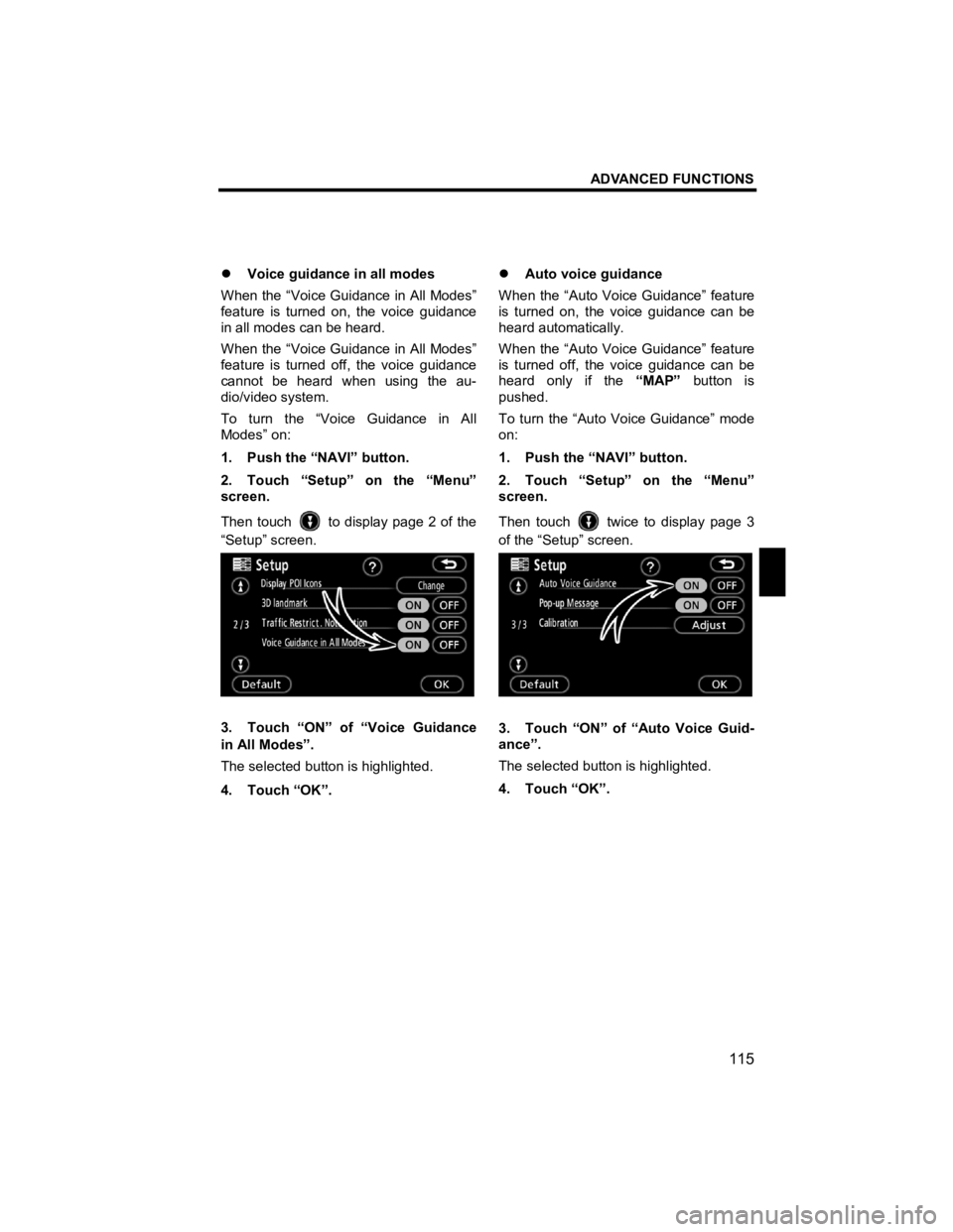 TOYOTA tC 2012  Accessories, Audio & Navigation (in English) ADVANCED FUNCTIONS 
115 
V573_E 
 
�z Voice guidance in all modes 
When the “Voice Guidance in All Modes” 
feature is turned on, the voice guidance 
in all modes can be heard. 
When the “Voice G