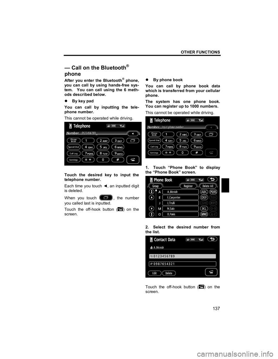 TOYOTA tC 2012  Accessories, Audio & Navigation (in English) OTHER FUNCTIONS 
137 
V573_E 
 
After you enter the Bluetooth® phone, 
you can call by using hands-free sys-
tem.    You can call using the 6 meth-
ods described below. 
�z  By key pad 
You can call 