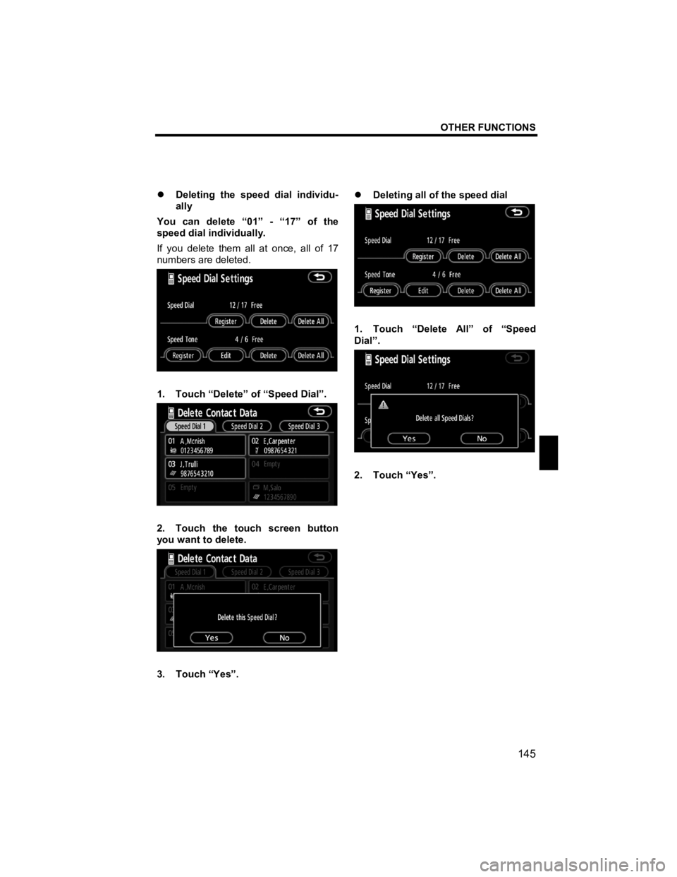 TOYOTA tC 2012  Accessories, Audio & Navigation (in English) OTHER FUNCTIONS 
145 
V573_E 
 
�z Deleting the speed dial individu-
ally 
You can delete “01” - “17” of the 
speed dial individually. 
If you delete them all at once, all of 17 
numbers are d