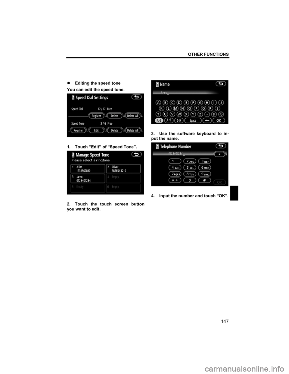 TOYOTA tC 2012  Accessories, Audio & Navigation (in English) OTHER FUNCTIONS 
147 
V573_E 
 
�z Editing the speed tone 
You can edit the speed tone. 
 
1.  Touch “Edit” of “Speed Tone”. 
 
2.  Touch the touch screen button 
you want to edit. 
 
3.  Use 