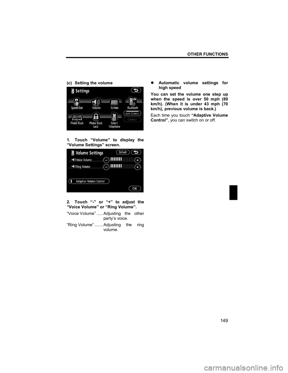 TOYOTA tC 2012  Accessories, Audio & Navigation (in English) OTHER FUNCTIONS 
149 
V573_E 
 
(c)  Setting the volume 
 
1.  Touch “Volume” to display the 
“Volume Settings” screen. 
 
2.  Touch “-” or “+” to adjust the 
“Voice Volume” or “