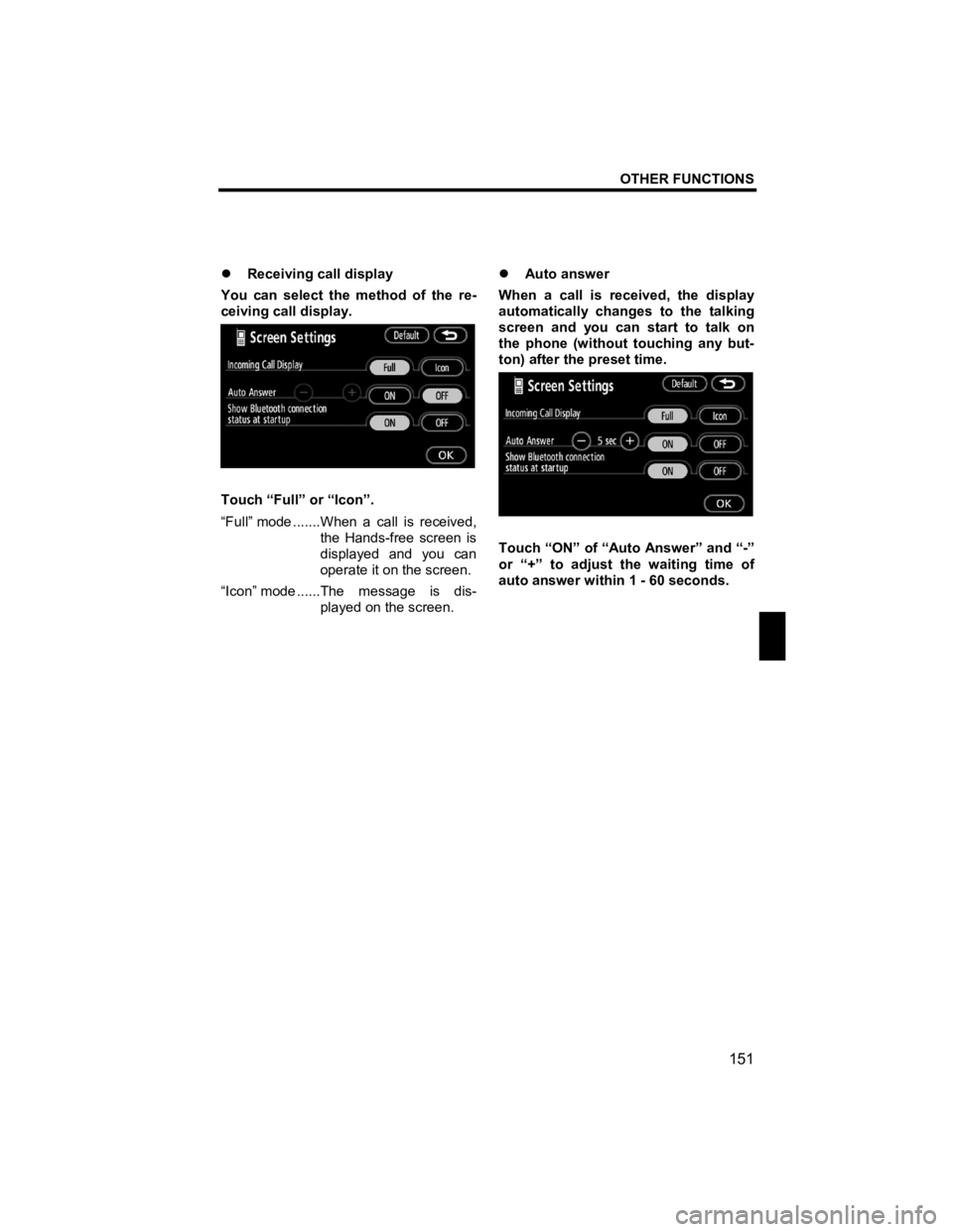 TOYOTA tC 2012  Accessories, Audio & Navigation (in English) OTHER FUNCTIONS 
151 
V573_E 
 
�z Receiving call display 
You can select the method of the re-
ceiving call display. 
 
Touch “Full” or “Icon”. 
“Full” mode .......When a call is received