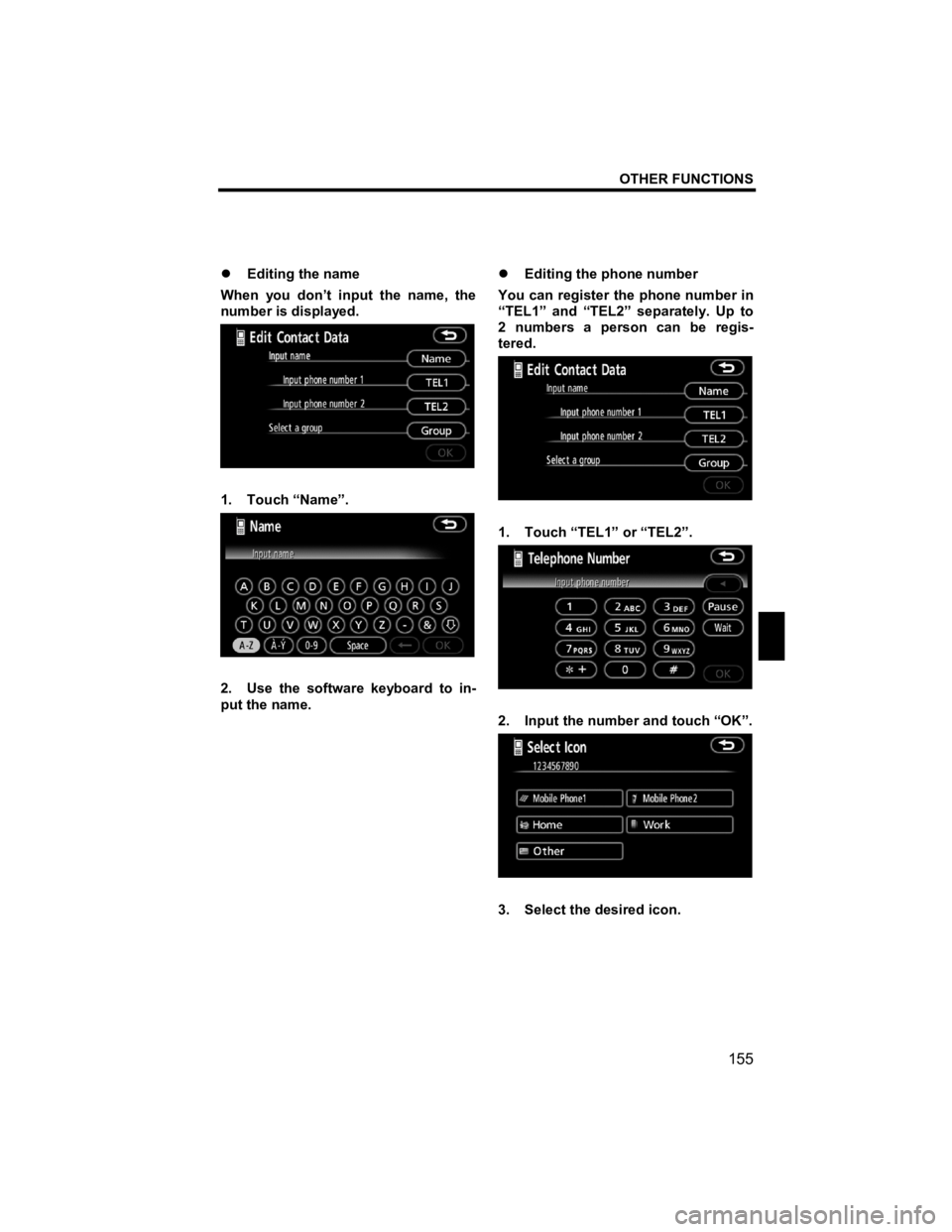 TOYOTA tC 2012  Accessories, Audio & Navigation (in English) OTHER FUNCTIONS 
155 
V573_E 
 
�z Editing the name 
When you don’t input the name, the 
number is displayed. 
 
1. Touch “Name”. 
 
2.  Use the software keyboard to in-
put the name.  �z 
Editi