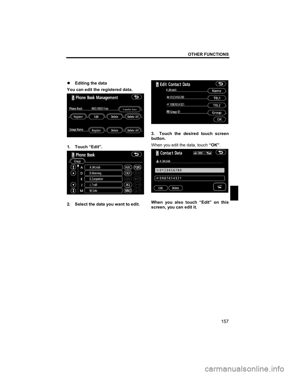 TOYOTA tC 2012  Accessories, Audio & Navigation (in English) OTHER FUNCTIONS 
157 
V573_E 
 
�z Editing the data 
You can edit the registered data. 
 
1. Touch “Edit”. 
 
2.  Select the data you want to edit. 
 
 
3.  Touch the desired touch screen 
button.