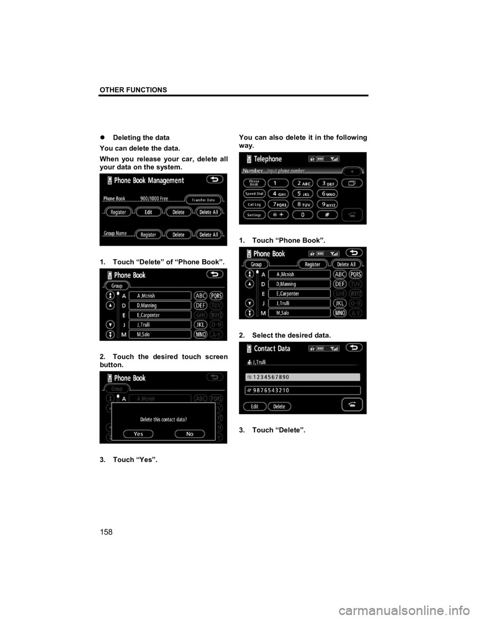 TOYOTA tC 2012  Accessories, Audio & Navigation (in English) OTHER FUNCTIONS 
 
158 
V573_E 
�z  Deleting the data 
You can delete the data. 
When you release your car, delete all 
your data on the system. 
 
1.  Touch “Delete” of “Phone Book”. 
 
2.  T