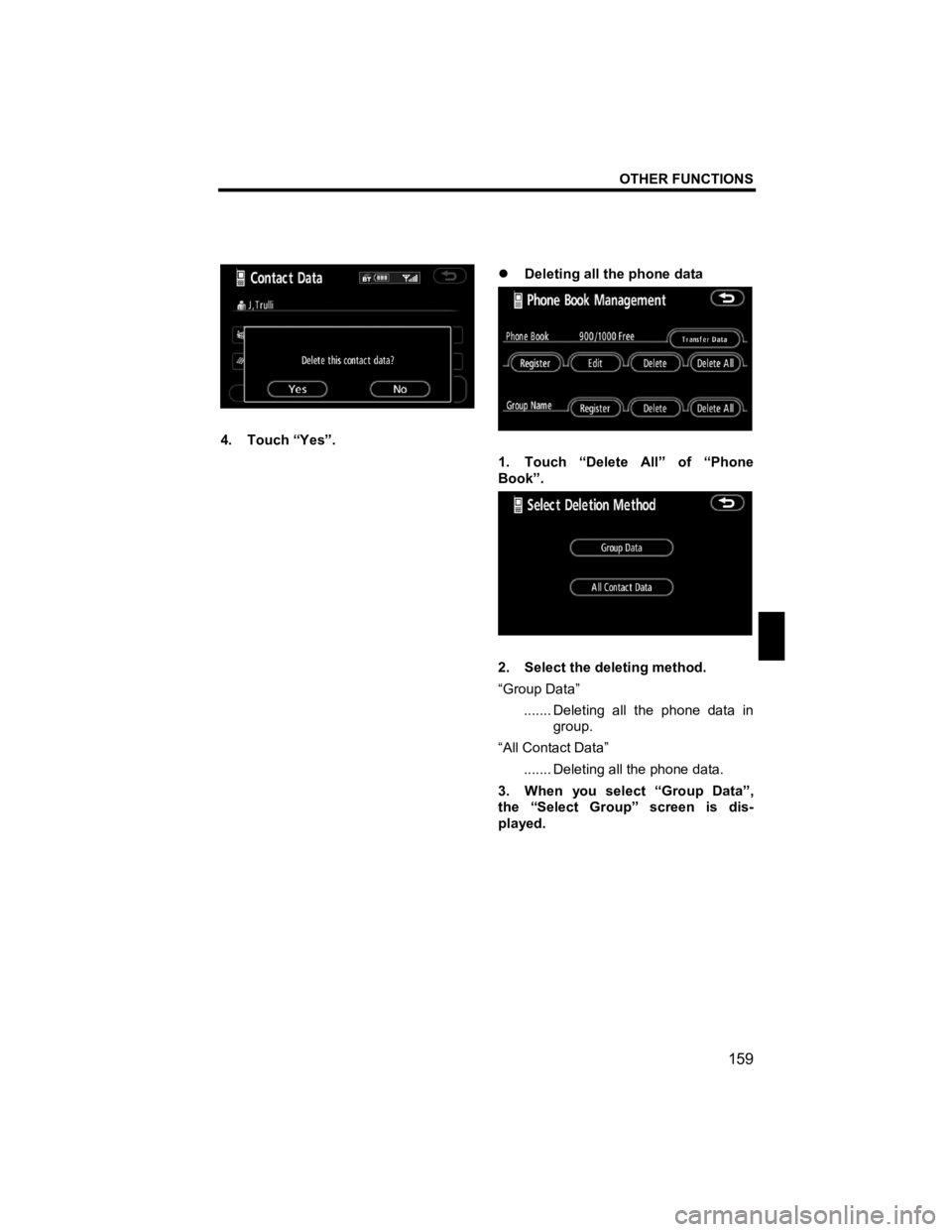TOYOTA tC 2012  Accessories, Audio & Navigation (in English) OTHER FUNCTIONS 
159 
V573_E 
 
 
4. Touch “Yes”. 
 �z 
Deleting all the phone data  
1.  Touch “Delete All” of “Phone 
Book”. 
 
2.  Select the deleting method. 
“Group Data” 
.......