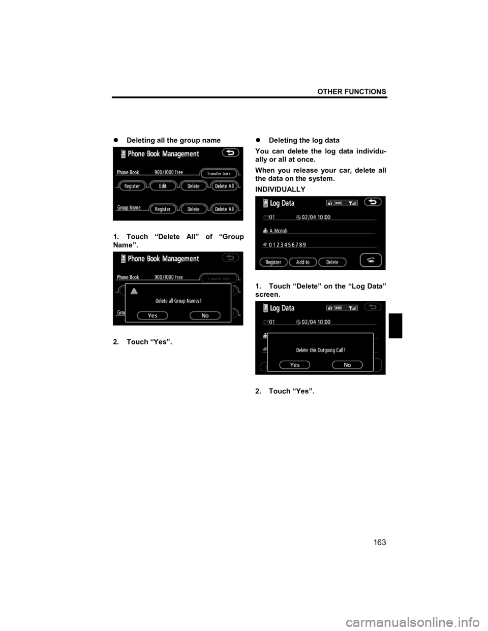TOYOTA tC 2012  Accessories, Audio & Navigation (in English) OTHER FUNCTIONS 
163 
V573_E 
 
�z Deleting all the group name 
 
1.  Touch “Delete All” of “Group 
Name”.  
 
2. Touch “Yes”. 
  �z 
Deleting the log data 
You can delete the log data ind