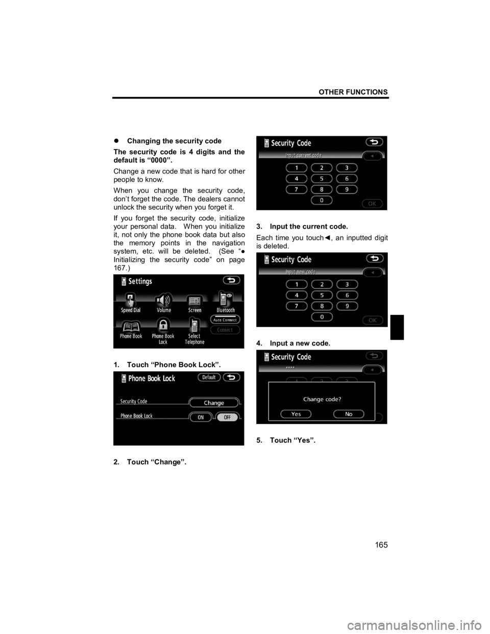 TOYOTA tC 2012  Accessories, Audio & Navigation (in English) OTHER FUNCTIONS 
165 
V573_E 
 
�z Changing the security code 
The security code is 4 digits and the 
default is “0000”. 
Change a new code that is hard for other 
people to know. 
When you change
