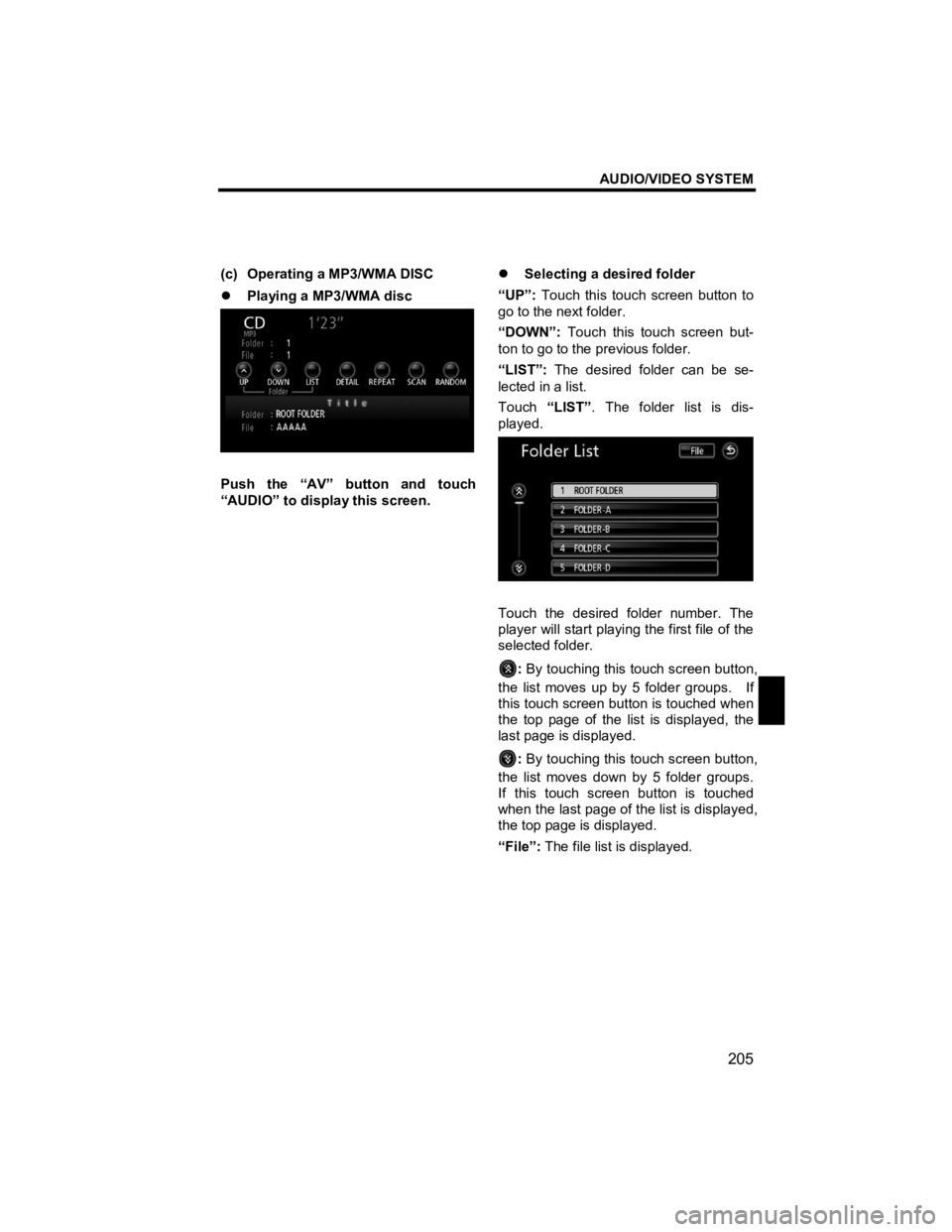 TOYOTA tC 2012  Accessories, Audio & Navigation (in English) AUDIO/VIDEO SYSTEM 
205 
V573_E 
 
(c)  Operating a MP3/WMA DISC 
�z Playing a MP3/WMA disc 
 
Push the “AV” button and touch 
“AUDIO” to display this screen. 
 
�z Selecting a desired folder 