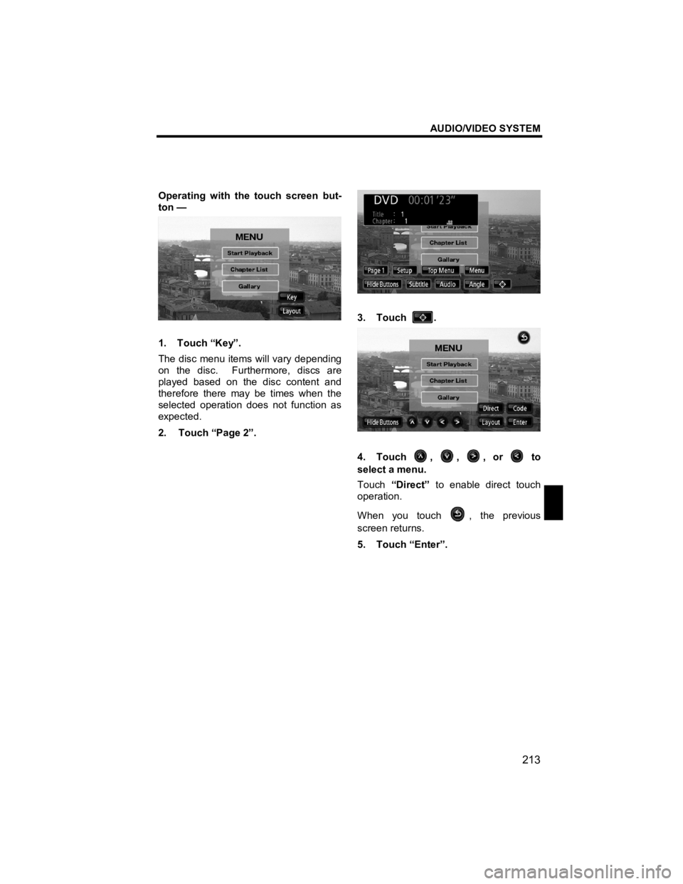 TOYOTA tC 2012  Accessories, Audio & Navigation (in English) AUDIO/VIDEO SYSTEM 
213 
V573_E 
 
Operating with the touch screen but-
ton — 
 
1. Touch “Key”. 
The disc menu items will vary depending 
on the disc.  Furthermore, discs are 
played based on t