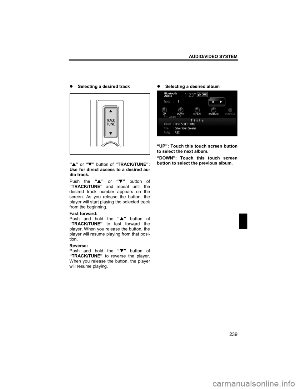 TOYOTA tC 2012  Accessories, Audio & Navigation (in English) AUDIO/VIDEO SYSTEM 
239 
V573_E 
 
�z Selecting a desired track 
 
 
 
 
“ �S ” or  “�T ” button of  “TRACK/TUNE”: 
Use for direct access to a desired au-
dio track. 
Push the  “�S ” o