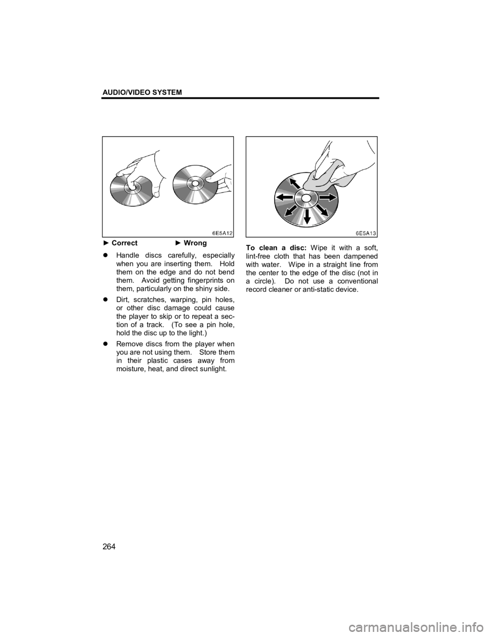 TOYOTA tC 2012  Accessories, Audio & Navigation (in English) AUDIO/VIDEO SYSTEM 
264 
V573_E 
 
► Correct    ► Wrong 
�z  Handle discs carefully, especially 
when you are inserting them.    Hold 
them on the edge and do not bend 
them.  Avoid getting finger