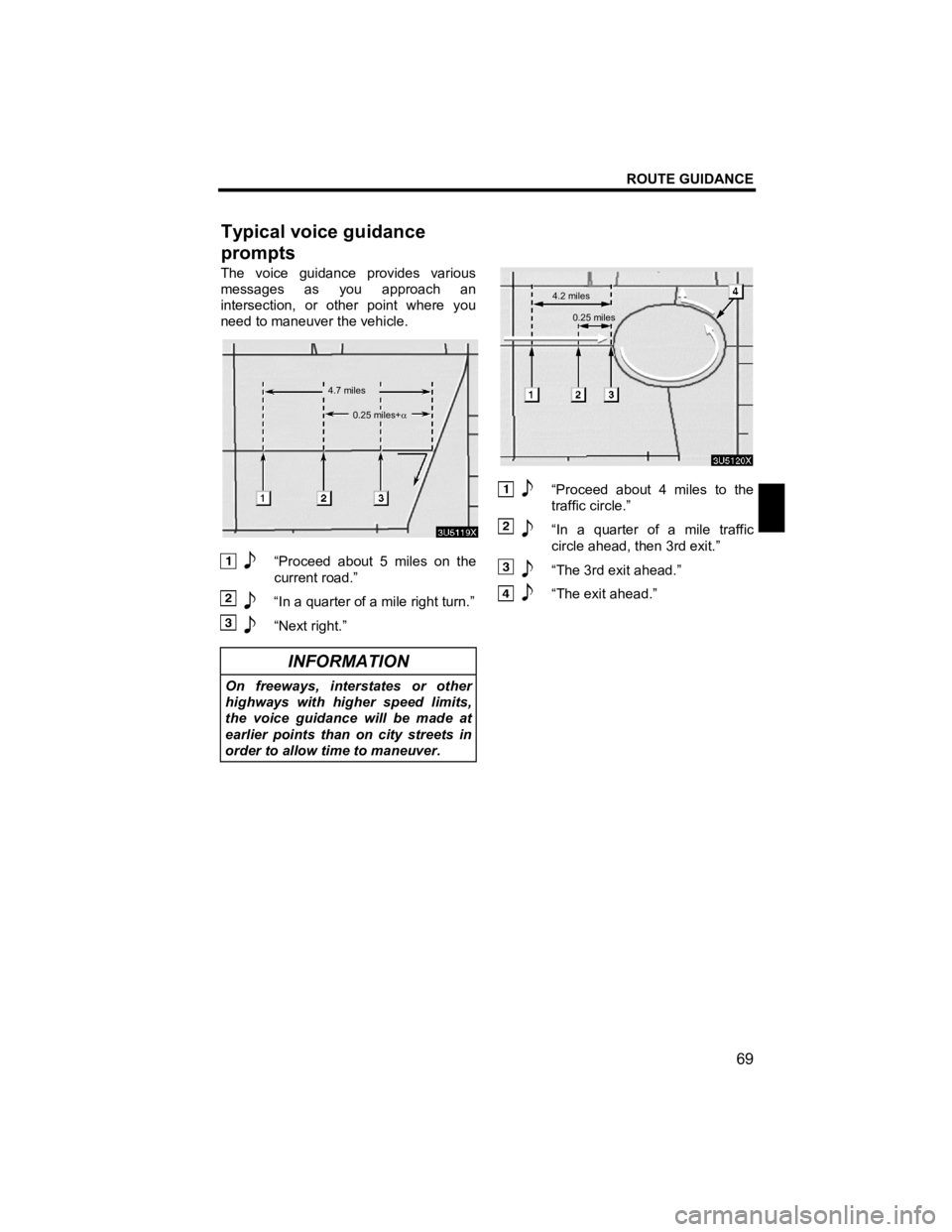 TOYOTA tC 2012  Accessories, Audio & Navigation (in English) ROUTE GUIDANCE 
69 
V573_E 
 
The voice guidance provides various 
messages as you approach an 
intersection, or other point where you 
need to maneuver the vehicle. 
 
   “Proceed about 5 miles on 