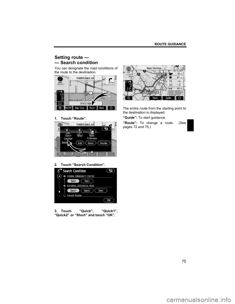TOYOTA tC 2012 Accessories, Audio & Navigation (in English) ROUTE GUIDANCE
75
V573_E
You can designate the road conditions of
the route to the destination.
1. Touch “Route”.
2. Touch “Search Condition”.
3. Touch “Quick”, “Quick1 TOYOTA tC 2012 Accessories, Audio & Navigation (in English) ROUTE GUIDANCE
75
V573_E
You can designate the road conditions of
the route to the destination.
1. Touch “Route”.
2. Touch “Search Condition”.
3. Touch “Quick”, “Quick1
