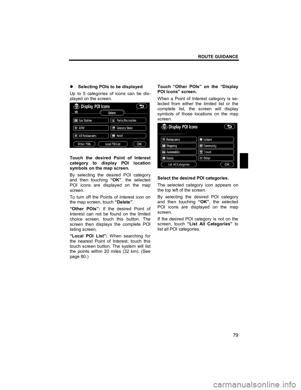 TOYOTA tC 2012  Accessories, Audio & Navigation (in English) ROUTE GUIDANCE 
79 
V573_E 
 
�z Selecting POIs to be displayed 
Up to 5 categories of icons can be dis-
played on the screen. 
 
Touch the desired Point of Interest 
category to display POI location 