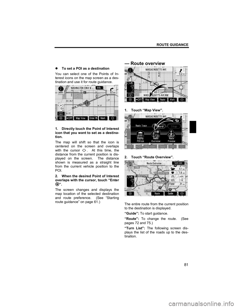 TOYOTA tC 2012  Accessories, Audio & Navigation (in English) ROUTE GUIDANCE 
81 
V573_E 
 
�z To set a POI as a destination 
You can select one of the Points of In-
terest icons on the map screen as a des-
tination and use it for route guidance. 
 
1.  Directly