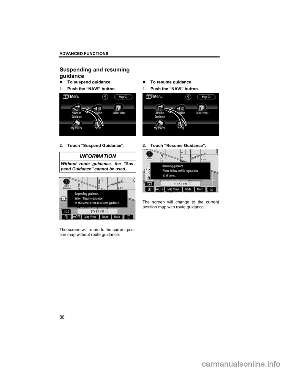 TOYOTA tC 2012  Accessories, Audio & Navigation (in English) ADVANCED FUNCTIONS 
86 
V573_E 
�z To suspend guidance 
1.  Push the “NAVI” button. 
 
2. Touch “Suspend Guidance”.  
INFORMATION 
Without route guidance, the “Sus-
pend Guidance” cannot b